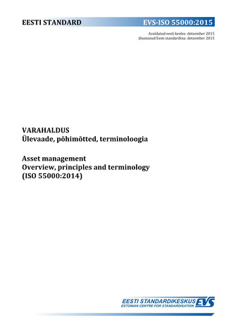 EVS-ISO 55000:2015 Varahaldus : ülevaade, põhimõtted, terminoloogia = Asset management : overview, principles and terminology (ISO 55000:2014) 