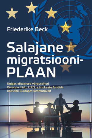 Salajane migratsiooniplaan : kuidas elitaarsed võrgustikud püüavad Euroopa Liidu, ÜRO, ülirikaste fondide ja valitsusväliste organisatsioonide kaasabil Euroopat lõhkuda 