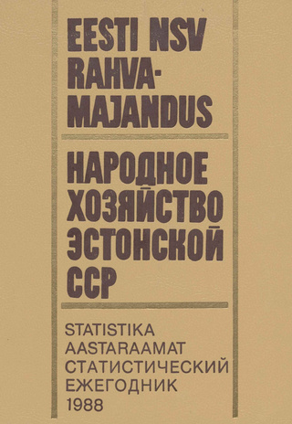 Eesti NSV rahvamajandus 1988. aastal : statistika aastaraamat = Народное хозяйство Эстонской ССР в 1988 году : статистический ежегодник ; 1989