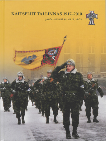 Kaitseliit Tallinnas 1917-2010 : juubeliraamat sõnas ja pildis 