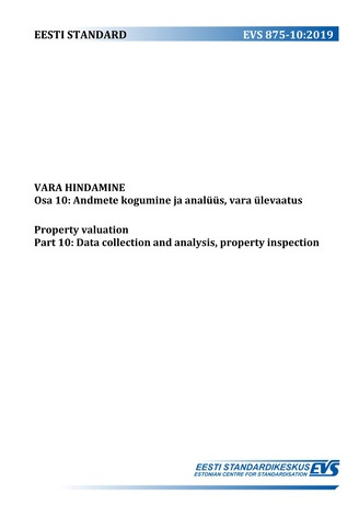 EVS 875-10:2019 Vara hindamine. Osa 10, Andmete kogumine ja analüüs, vara ülevaatus = Property valuation. Part 10, Data collection and analysis, property inspection 