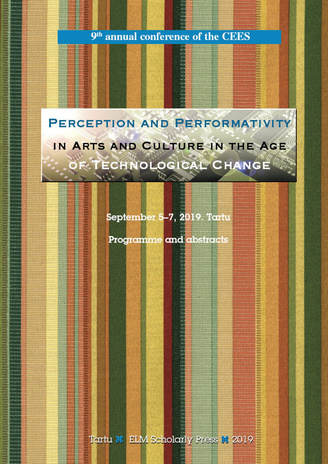 Perception and performativity in arts and culture in the age of technological change : 9th annual conference of the Centre of Excellence in Estonian Studies, September 5-7, 2019, Estonian Literary Museum, Tartu, Estonia : programme and abstracts 
