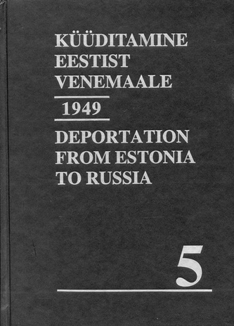 Küüditamine Eestist Venemaale : märtsiküüditamine 1949. 2. osa = Deportation from Estonia to Russia : deportation in March 1949. Volume 2 ; (Represseeritud isikute registrid (RIR) ; raamat 5)