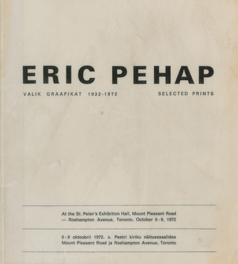 Eric Pehap : valik graafikat 1932-1972 : kataloog, 6.-9. oktoober 1972. a. Peetri kiriku näitusesaalides Mount Pleasant Road ja Roehampton Avenue, Torontoo, October 6-9, 1972