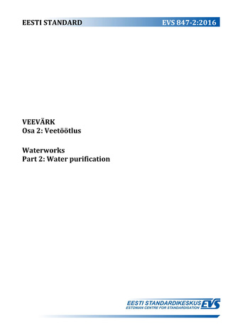 EVS 847-2:2016 Veevärk. Osa 2, Veetöötlus = Waterworks. Part 2, Water purification 