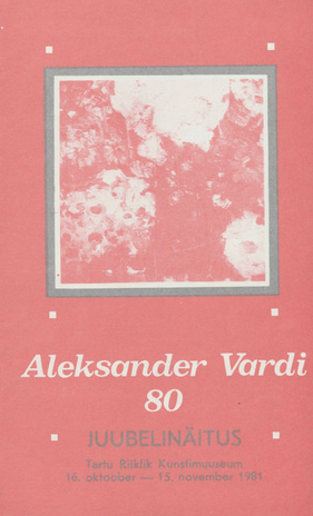 Aleksander Vardi 80 : juubelinäitus : Tartu Riiklik Kunstimuuseum, 16. oktoober - 15. november 1981 