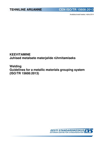 CEN ISO/TR 15608:2013 Keevitamine : juhised metalsete materjalide rühmitamiseks = Welding : guidelines for a metallic materials grouping system (ISO/TR 15608:2013) 