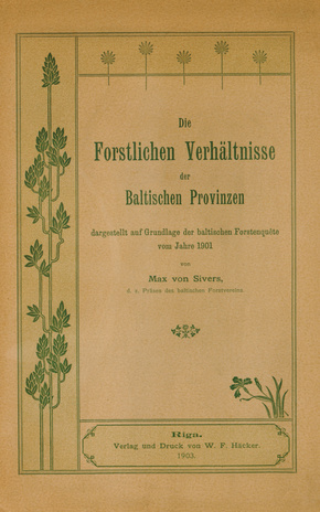 Die forstlichen Verhältnisse der Baltischen Provinzen : dargestellt auf Grundlage der baltischen forstenquête vom Jahre 1901