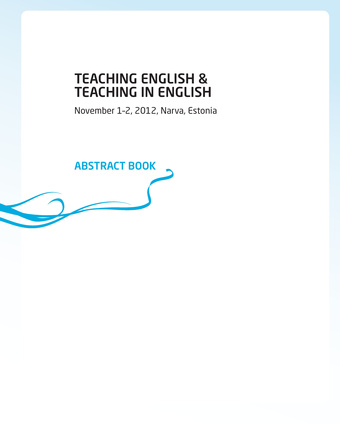 Teaching English & teaching in English : 4th International ELT/CLIL Conference (2006, 2008, 2010) hosted by Narva College of the University of Tartu : November 1-2, 2012, Narva, Estonia : programme & abstracts