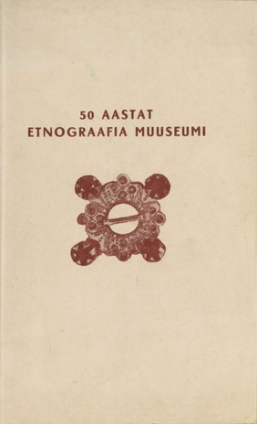 50 aastat Etnograafia Muuseumi : näituse juht