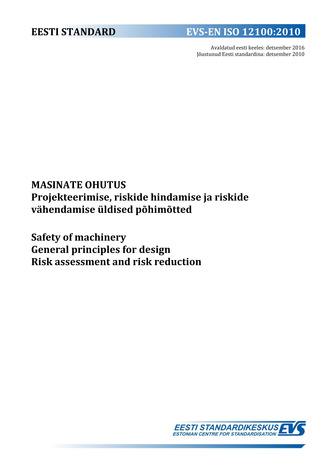 EVS-EN ISO 12100:2010 Masinate ohutus : projekteerimise, riskide hindamise ja riskide vähendamise üldised põhimõtted = Safety of machinery : general principles for design. Risk assessment and risk reduction 
