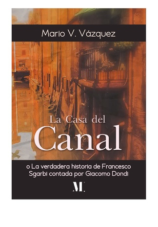 La casa del canal : O la verdadera historia de Francesco Sgarbi contada por Giacomo Dondi 