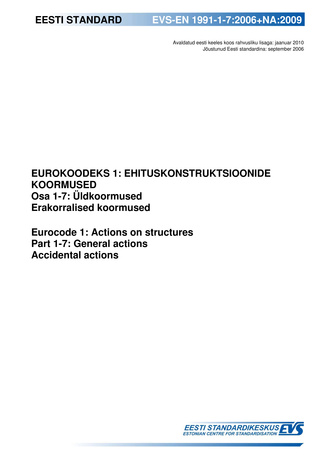 EVS-EN 1991-1-7:2006+NA:2009 Eurokoodeks 1 : ehituskonstruktsioonide koormused. Osa 1-7, Üldkoormused. Erakorralised koormused = Eurocode 1 : actions on structures. Part 1-7, General actions - Accidental actions 