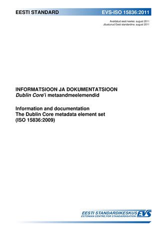 EVS-ISO 15836:2011 Informatsioon ja dokumentatsioon : Dublin Core'i metaandmeelemendid = Information and documentation : the Dublin Core metadata element set (ISO 15836:2009) 