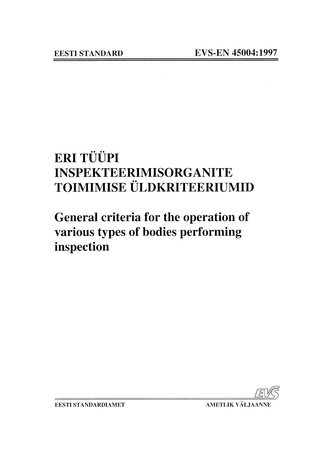 EVS-EN 45004:1997 Eri tüüpi inspekteerimisorganite toimimise üldkriteeriumid = General criteria for the operation of various types of bodies performing inspection