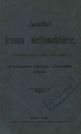 Juhtkiri kroonu metsawahtidele, wäljakirjutatud 3 juunil 1860 aastal Köigekörgemalt kinnitatud metsawahtide seadusest : [kinnitatud 7. septembril 1869]