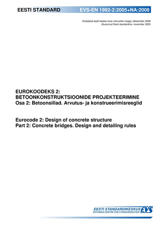 EVS-EN 1992-2:2005+NA:2008 Eurokoodeks 2: betoonkonstruktsioonide projekteerimine. Osa 2, Betoonsillad. Arvutus- ja konstrueerimisreeglid = Eurocode 2: design of concrete structures. Part 2, Concrete bridges. Design and detailing rules 