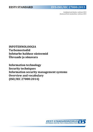 EVS-ISO/IEC 27000:2015 Infotehnoloogia : turbemeetodid. Infoturbe halduse süsteemid. Ülevaade ja sõnavara = Information technology : security techniques. Information security management systems. Overview and vocabulary (ISO/IEC 27000:2015) 