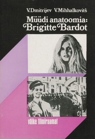 Müüdi anatoomia : Brigitte Bardot (Väike filmiraamat ; 1978)