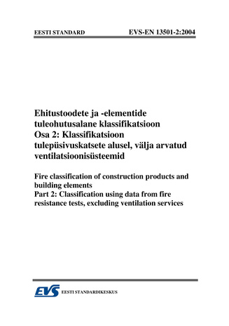 EVS-EN 13501-2:2004 Ehitustoodete ja -elementide tuleohutusalane klassifikatsioon. Osa 2, Klassifikatsioon tulepüsivuskatsete alusel, välja arvatud ventilatsioonisüsteemid = Fire classification of construction products and building elem...