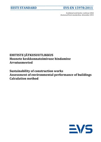 EVS-EN 15978:2011 Ehitiste jätkusuutlikkus : hoonete keskkonnatoimivuse hindamine. Arvutusmeetod = Sustainability of construction works : assessment of environmental performance of buildings. Calculation method 