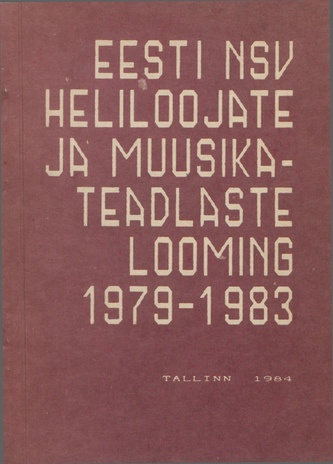 Eesti NSV heliloojate ja muusikateadlaste looming 1979-1983 : [statistiline aruanne] 