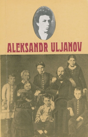 Aleksandr Uljanov (1866-1887) : [jutustus] (Uljanovite perekond ; 1983)