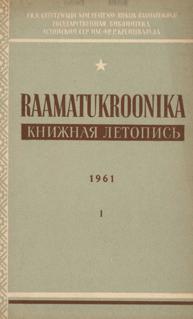 Raamatukroonika : Eesti rahvusbibliograafia = Книжная летопись : Эстонская национальная библиография ; 1 1961