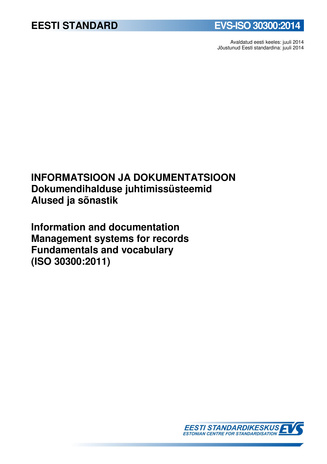 EVS-ISO 30300:2014 Informatsioon ja dokumentatsioon : dokumendihalduse juhtimissüsteemid. Alused ja sõnastik = Information and documentation : management systems for records. Fundamentals and vocabulary (ISO 30300:2011) 