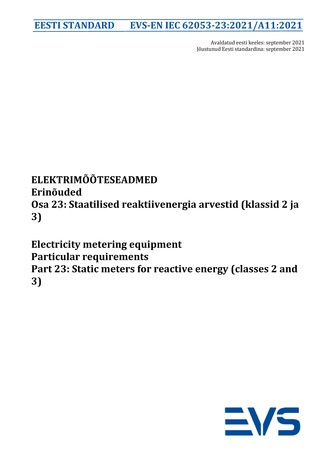 EVS-EN IEC 62053-23:2021/A11:2021 Elektrimõõteseadmed : erinõuded. Osa 23, Staatilised reaktiivenergia arvestid (klassid 2 ja 3) = Electricity metering equipment : particular requirements. Part 23, Static meters for reactive energy (classes 2 and 3) 
