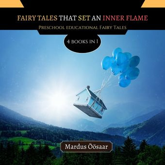 Fairy tales that set an inner flame : preschool educational fairy tales : 4 books in 1 