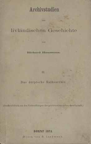 Archivstudien zur livländischen Geschichte. [T.] 2, Das Dörptsche Rathsarhiv