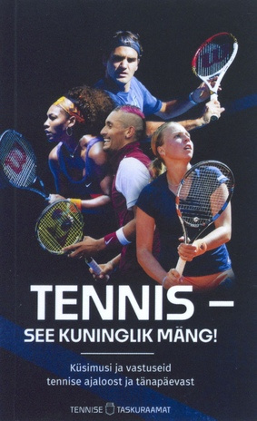 Tennis - see kuninglik mäng! : küsimusi ja vastuseid tennise ajaloost ja tänapäevast 
