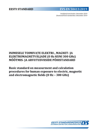 EVS-EN 50413:2019 Inimesele toimivate elektri-, magnet- ja elektromagnetväljade (0 HZ kuni 300 GHz) mõõtmis- ja arvutusviiside põhistandard = Basic standard on measurment and calculation procedures for human exposure to electric, magnetic and electroma...