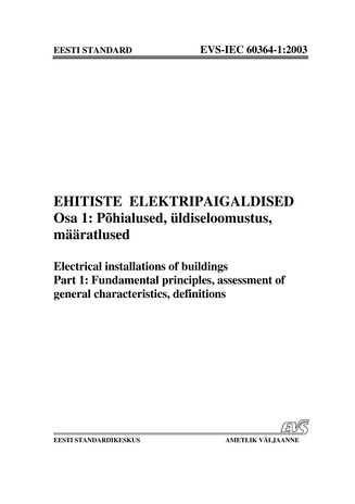 EVS-IEC 60364-1:2003 Ehitiste elektripaigaldised. Osa 1, Põhialused, üldiseloomustus, määratlused = Electrical installations of buildings. Part 1, Fundamental principles, assessment of general characteristics, definitions 