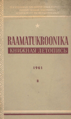 Raamatukroonika : Eesti rahvusbibliograafia = Книжная летопись : Эстонская национальная библиография ; 2 1961