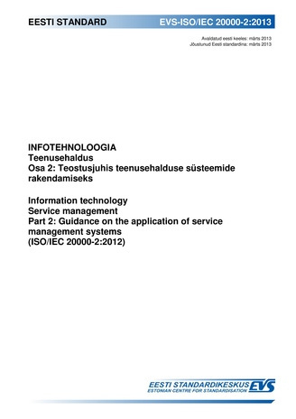 EVS-ISO/IEC 20000-2:2013 Infotehnoloogia : teenusehaldus. Osa 2, Teostusjuhis teenusehalduse süsteemide rakendamiseks = Information technology : service management. Part 2, Guidance on the application of service management systems (ISO/IEC 20000-2:2012) 