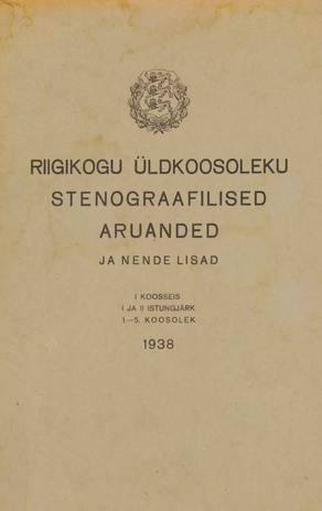 Riigikogu üldkoosoleku stenograafilised aruanded ja nende lisad : I koosseis : I ja II istungjärk : 1.-5. koosolek : 1938