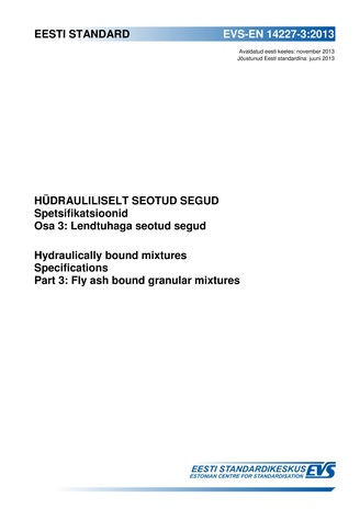 EVS-EN 14227-3:2013 Hüdrauliliselt seotud segud : spetsifikatsioonid. Osa 3, Lendtuhaga seotud segud = Hydraulically bound mixtures : specifications. Part 3, Fly ash bound mixtures