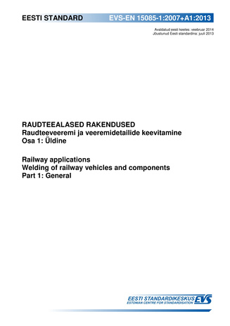 EVS-EN 15085-1:2007+A1:2013 Raudteealased rakendused : raudteeveeremi ja veeremidetailide keevitamine. Osa 1, Üldine = Railway applications : welding of railway vehicles and components. Part 1, General 