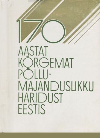 170 aastat kõrgemat põllumajanduslikku haridust Eestis. 1. osa 