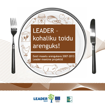 Leader - kohaliku toidu arenguks! : Eesti maaelu arengukava 2007-2013 : Leader-meetme projektid