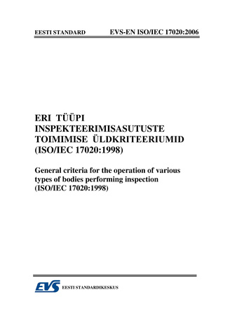 EVS-EN ISO/IEC 17020:2006 Eri tüüpi inspekteerimisasutuste toimimise üldkriteeriumid (ISO/IEC 17020:1998) = General criteria for the operation of various types of bodies performing inspection (ISO/IEC 17020:1998) 
