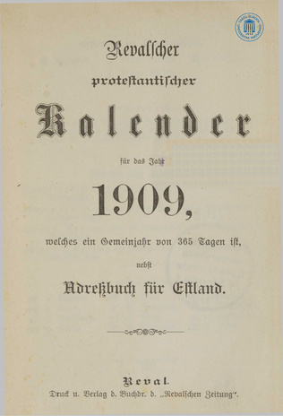 Revalscher protestantischer Kalender für das Jahr 1909 : welches ein Gemeinjahr von 365 Tagen ist : nebst Adressbuch für Estland