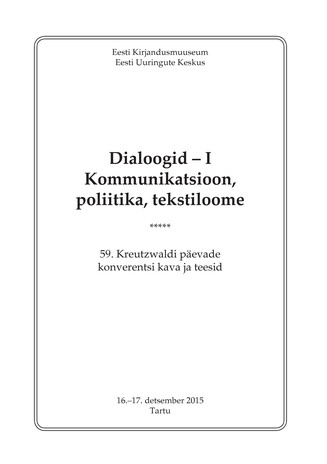 Dialoogid - I. Kommunikatsioon, poliitika, tekstiloome : 59. Kreutzwaldi päevade konverentsi kava ja teesid : 16-17. detsember 2015 