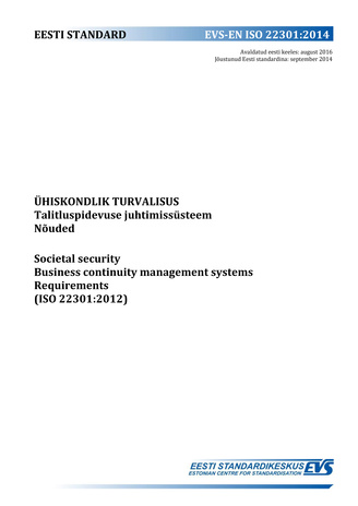 EVS-EN ISO 22301:2014 Ühiskondlik turvalisus : talitluspidevuse juhtimissüsteem : nõuded = Societal security : business continuity management systems : requirements (ISO 22301:2012) 