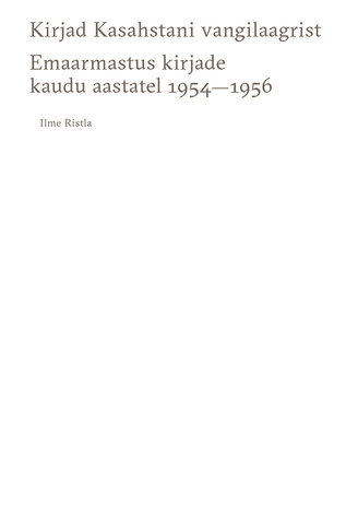 Kirjad Kasahstani vangilaagrist : emaarmastus kirjade kaudu aastatel 1954-1956 
