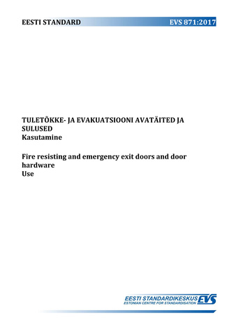 EVS 871:2017 Tuletõkke- ja evakuatsiooni avatäited ja sulused : kasutamine = Fire safety and emergency exit doors and door hardware : use 