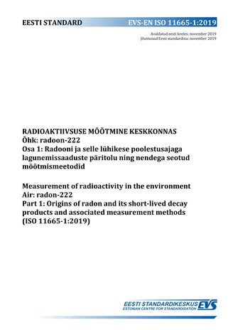 EVS-EN ISO 11665-1:2019 Radioaktiivsuse mõõtmine keskkonnas : õhk : radoon-222. Osa 1, Radooni ja selle lühikese poolestusajaga lagunemissaaduste päritolu ning nendega seotud mõõtmismeetodid = Measurement of radioactivity in the environment : air : rad...