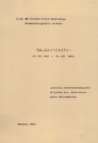 V. G. Korolenko 27.07.1853-25.12.1921 : materjale rahvaraamatukogudele kirjaniku 100. sünni-aastapäeva tähistamiseks 
